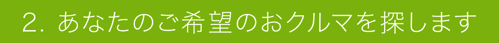 2. あなたのご希望のおクルマを探します