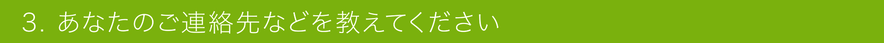 3. あなたのご連絡先などを教えてください